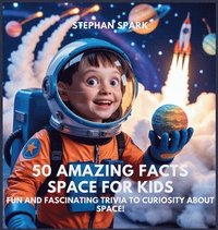 bokomslag 50 Amazing Facts About Space for Kids