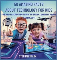 bokomslag 50 Amazing Facts About Technology for Kids