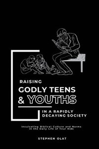 bokomslag Raising Godly Teens and Youths in a Rapidly decaying Society