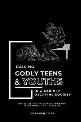 bokomslag Raising Godly Teens and Youths in a Rapidly decaying Society
