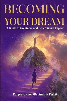 bokomslag Becoming Your Dream!: A Guide to Greatness and Generational Impact