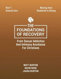 bokomslag Foundations of Recovery From Sexual Addiction And Intimacy Avoidance for Christians Part One Ground Zero