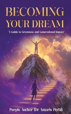 bokomslag Becoming Your Dream!: A Guide to Greatness and Generational Impact