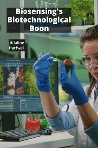 bokomslag Biosensing's Biotechnological Boon: Applying Biosensors In Food Safety and Quality Control
