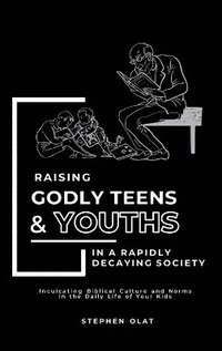 bokomslag Raising Godly Teens and Youths in a Rapidly Decaying Society