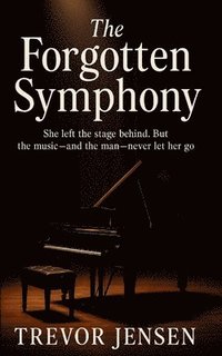 bokomslag The Forgotten Symphony: She left the stage behind. But the music-and the man-never let her go