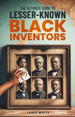 Jamie O White - Ultimate Guide To Lesser-Known Black Inventors, Häftad