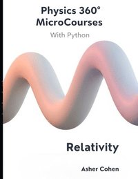 bokomslag Physics 360 MicroCourses With Python - Relativity: Master Special & General Relativity with 33 Stand-Alone Lessons, 350+ Practice Problems, and Full P