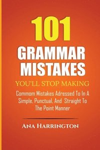 bokomslag 101 Grammar Mistakes You'll Stop Making. COMMOM MISTAKES ADRESSED TO IN A SIMPLE, PUNCTUAL, AND STRAIGHT TO THE POINT MANNER