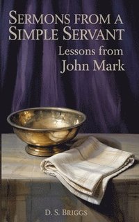 bokomslag Sermons from a Simple Servant: Lessons from John Mark