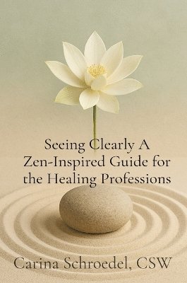 bokomslag Seeing Clearly A Zen-Inspired Guide for the Healing Professions