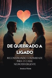 bokomslag De quebrado a ligado: Reconstruindo a intimidade para o casal neurodivergente
