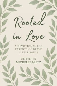 bokomslag Rooted In Love A Devotional for Parents of Brave Little Souls