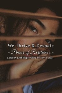 bokomslag We Thrive & Despair Poems of Resilience