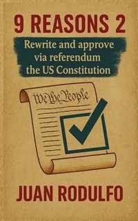 bokomslag 9 Reasons 2: Rewrite and Approve the US Constitution via Referendum