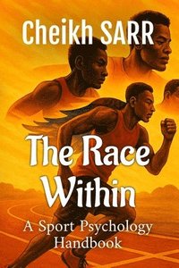 bokomslag The Race Within: A Sports Psychology Handbook