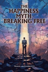 bokomslag Happiness Myth Breaking Free