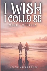 bokomslag I Wish I Could Be: Short Stories