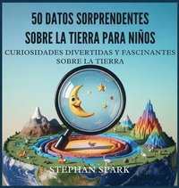 bokomslag 50 Datos Asombrosos Sobre La Tierra Para Niños