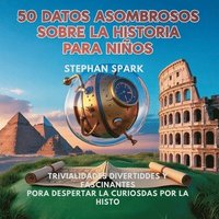 bokomslag 50 Datos Asombrosos Sobre La Historia Para Niños