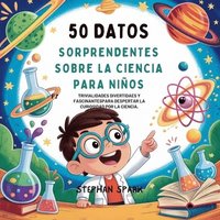 bokomslag 50 Datos Sorprendentes Sobre La Ciencia Para Niños