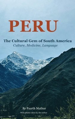 Paarth Mathur, PAARTH MATHUR - Peru the Cultural Gem of South America, Inbunden