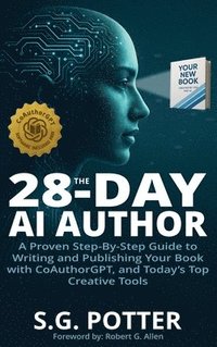 bokomslag The 28-Day AI Author: A Proven Step-By-Step Guide to Writing and Publishing Your Book with CoAuthorGPT, and Today's Top Creative Tools
