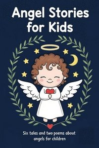 bokomslag Angel Stories for Kids: Six Tales and Two Poems About Angels for Children