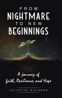 bokomslag From Nightmare to New Beginnings: A Journey of Faith, Resilience and Hope