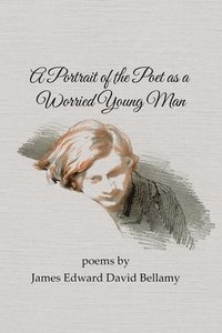 bokomslag A Portrait of the Poet as a Worried Young Man