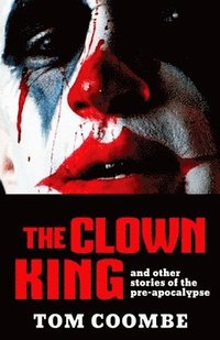bokomslag The Clown King and Other Stories of the Pre-apocalypse