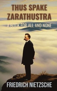 bokomslag Thus Spake Zarathustra by Friedrich Nietzsche (Annotated with Author Bio and Published by Polis & Praxis Classics)
