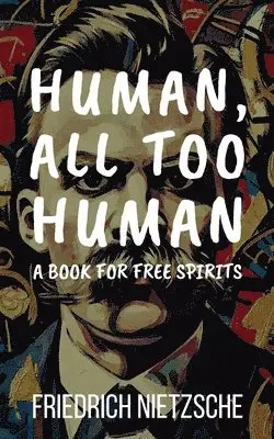 Friedrich Nietzsche - Human, All Too Human by Friedrich Nietzsche (Annotated with Author Bio and Published by Polis & Praxis Classics), Häftad. Tillgänglighet: Lägg i varukorg