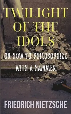 Friedrich Nietzsche - Twilight of the Idols by Friedrich Nietzsche (Annotated with Author Bio and Published by Polis & Praxis Classics), Häftad. Tillgänglighet: Lägg i varukorg