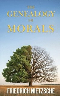 bokomslag The Genealogy of Morals by Friedrich Nietzsche (Annotated with Author Bio and Published by Polis & Praxis Classics): A Polemic