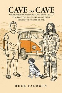 bokomslag Cave to Cave: A semi-autobiographical novel depicting an Epic Road Trip by a G.I. and a Road Freak during the summer of 1972
