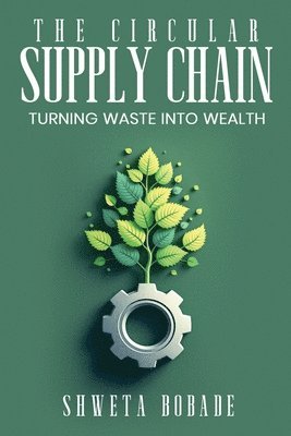 bokomslag The Circular Supply Chain: Turning Waste into Wealth
