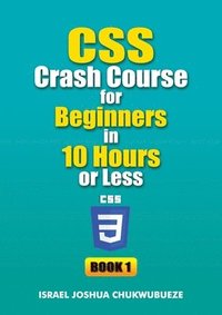 bokomslag CSS Crash Course for Beginners in 10 Hours or Less (Book 1)