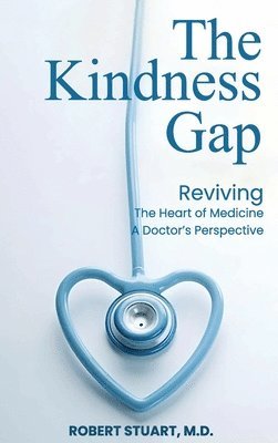 bokomslag The Kindness Gap: Reviving the Heart of Medicine A Doctor's Perspective