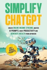 bokomslag Simplify ChatGPT Create Streams of Income Online, Master AI Prompts, Boost Productivity and Generate Wealth from Anywhere.