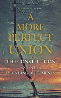 bokomslag A More Perfect Union: The Constitution and Other Founding Documents