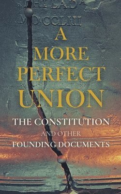 bokomslag A More Perfect Union: The Constitution and Other Founding Documents