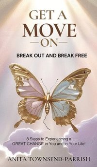 bokomslag Get A Move On?, Break Out and Break Free: 8 Steps to Experiencing a Great Change in You and in Your Life!