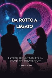 bokomslag Da rotto a legato: Ricostruire l'intimità per la coppia neurodivergente