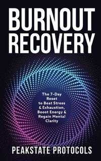 bokomslag Burnout Recovery: The 7-Day Reset to Beat Stress & Exhaustion, Boost Energy & Regain Mental Clarity