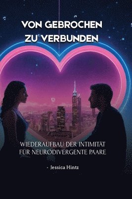 bokomslag Von gebrochen zu verbunden: Wiederaufbau der Intimität für neurodivergente Paare