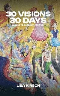 bokomslag 30 Visions, 30 Days: A Guide to The Inner Journey