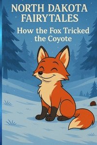 bokomslag How The Fox Tricked the Coyote (North Dakota Fairytales)