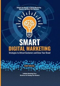bokomslag Smart Digital Marketing: Strategies to Attract Customers and Grow Your Brand