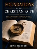 Adam Morton - Foundations of the Christian Faith: A Doctrinal Curriculm for Churches, Christian Schools and Personal Study: A Doctrinal Study, Häftad